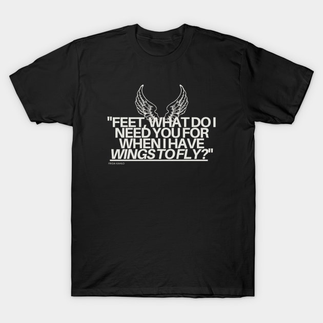 "Feet, what do I need you for when I have wings to fly?" - Frida Kahlo Inspirational Quote T-Shirt by InspiraPrints